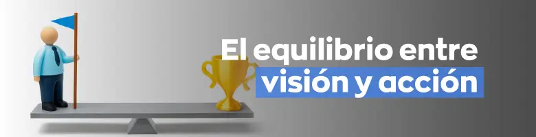 El equilibrio entre visión y acción
