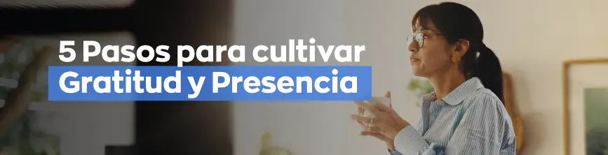 5 pasos para cultivar Gratitud y Presencia